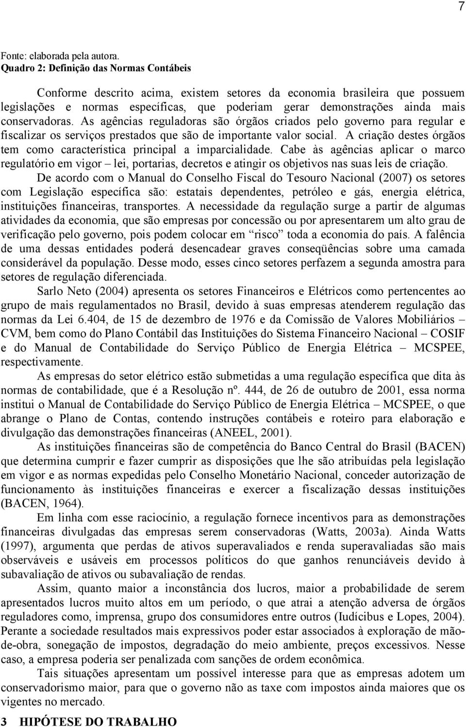 conservadoras. As agências reguladoras são órgãos criados pelo governo para regular e fiscalizar os serviços prestados que são de importante valor social.