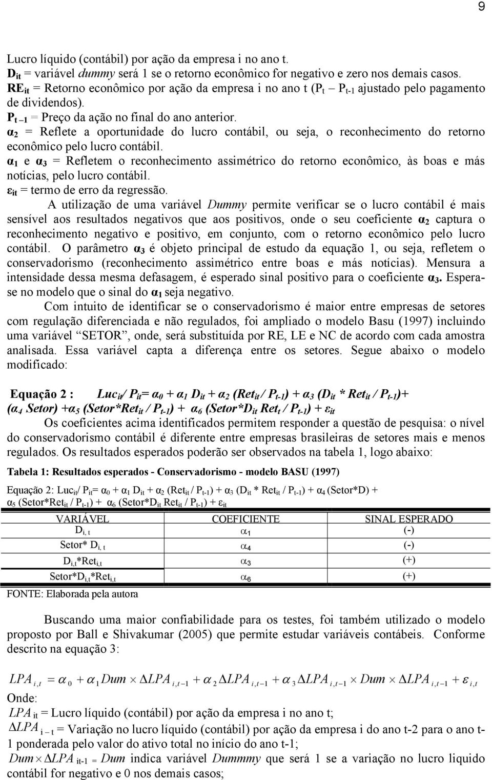 α 2 = Reflete a oportunidade do lucro contábil, ou seja, o reconhecimento do retorno econômico pelo lucro contábil.