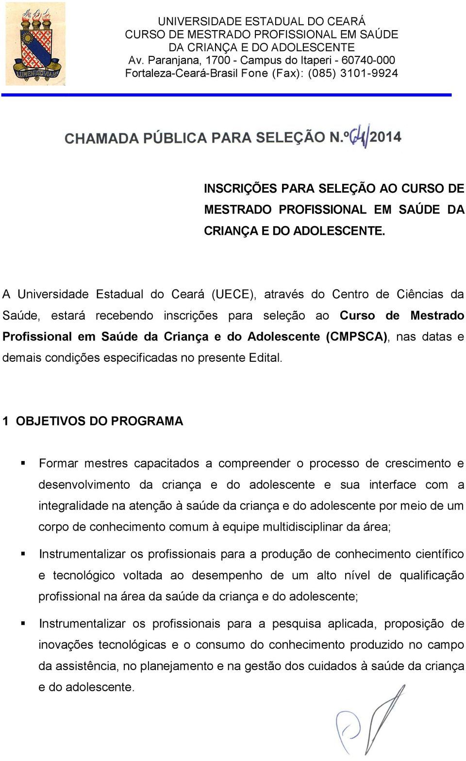 A Universidade Estadual do Ceará (UECE), através do Centro de Ciências da Saúde, estará recebendo inscrições para seleção ao Curso de Mestrado Profissional em Saúde da Criança e do Adolescente