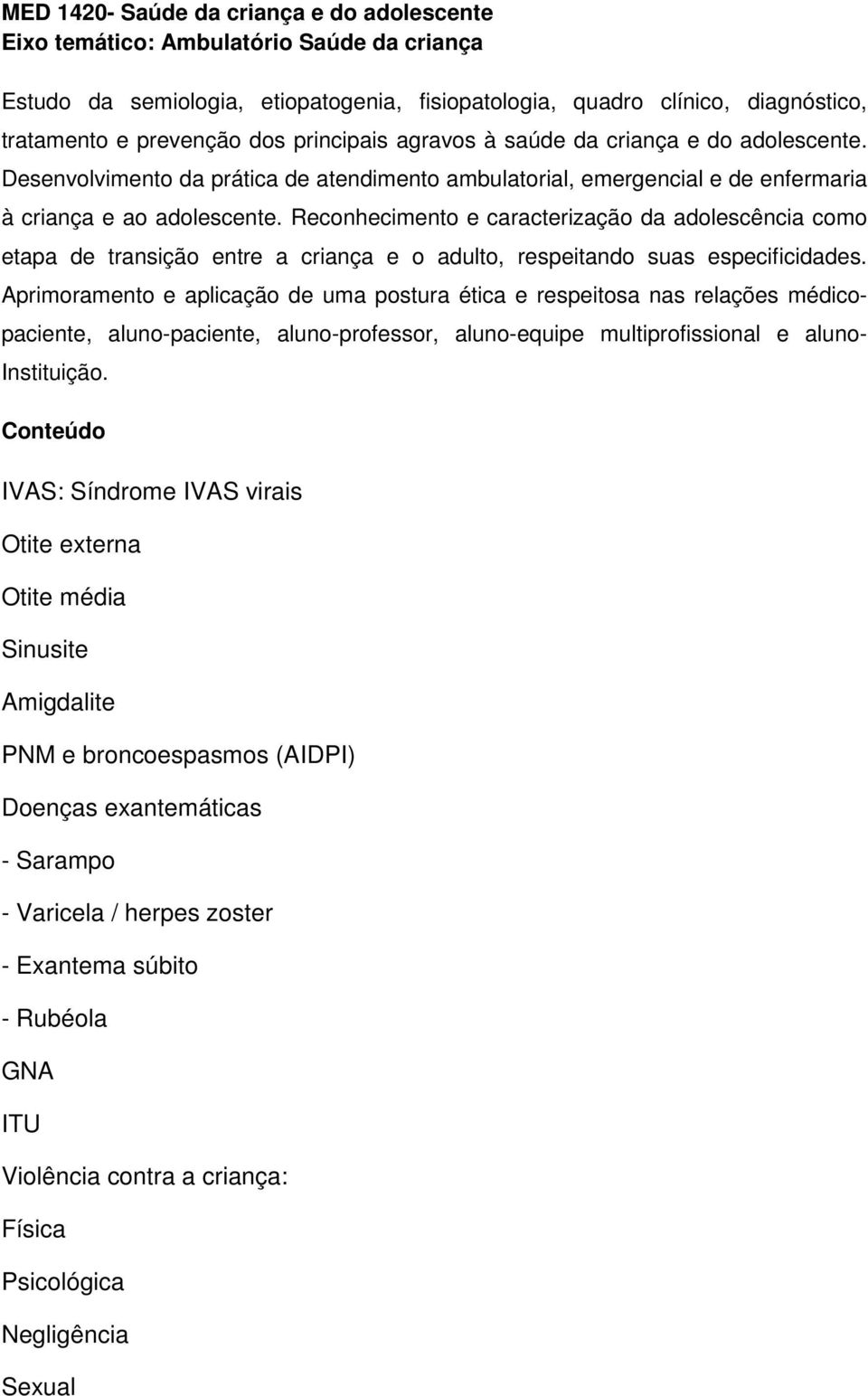 Reconhecimento e caracterização da adolescência como etapa de transição entre a criança e o adulto, respeitando suas especificidades.