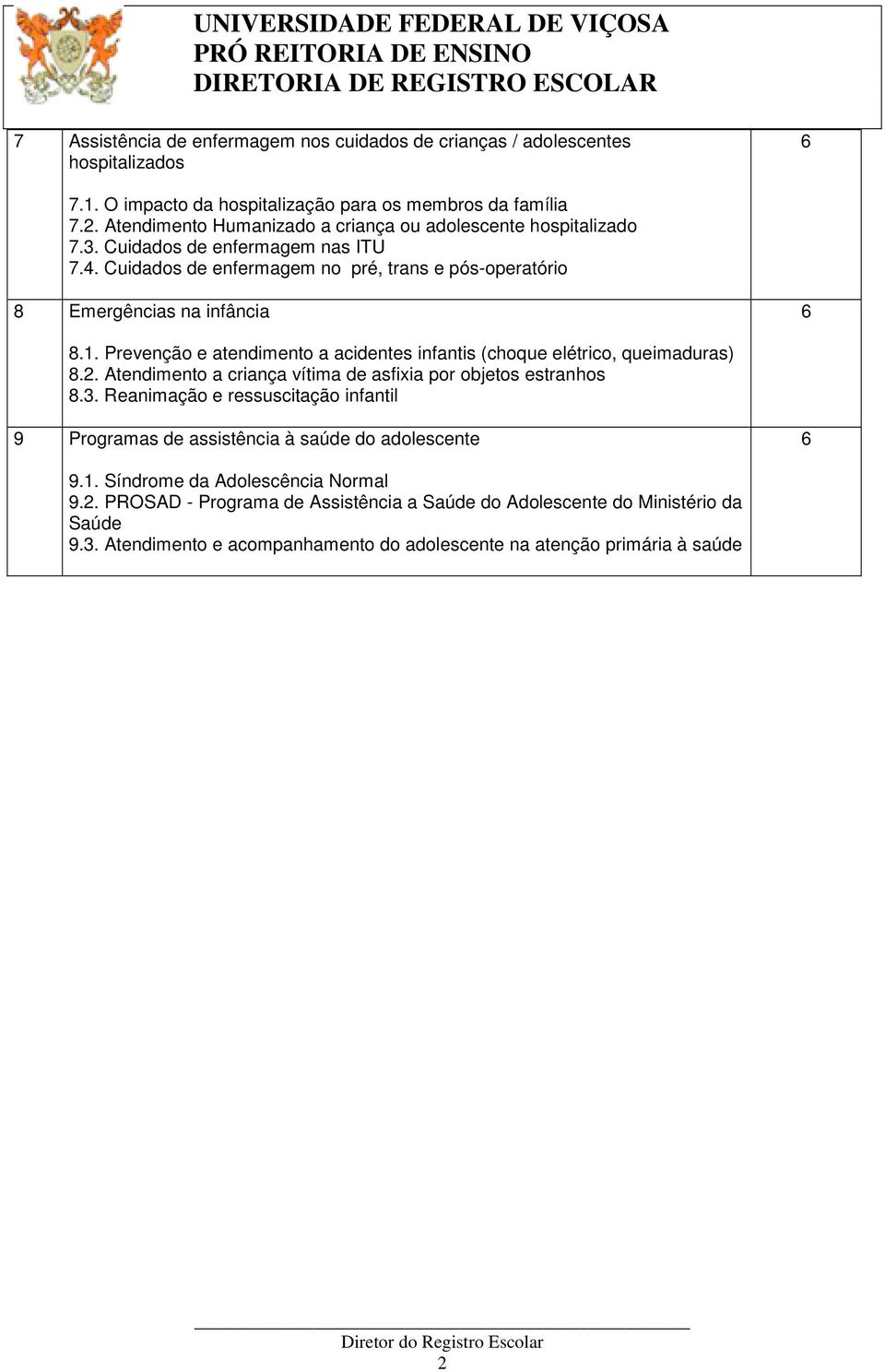 Prevenção e atendimento a acidentes infantis (choque elétrico, queimaduras).2. Atendimento a criança vítima de asfixia por objetos estranhos.3.