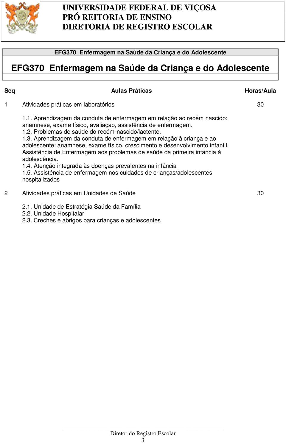 Assistência de Enfermagem aos problemas de saúde da primeira infância à adolescência. 1.4. Atenção integrada às doenças prevalentes na infância 1.5.