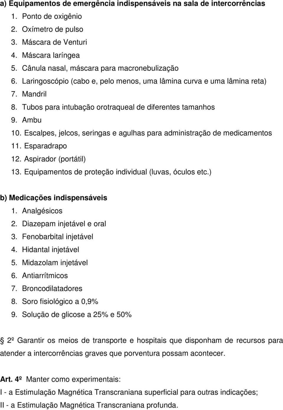 Escalpes, jelcos, seringas e agulhas para administração de medicamentos 11. Esparadrapo 12. Aspirador (portátil) 13. Equipamentos de proteção individual (luvas, óculos etc.