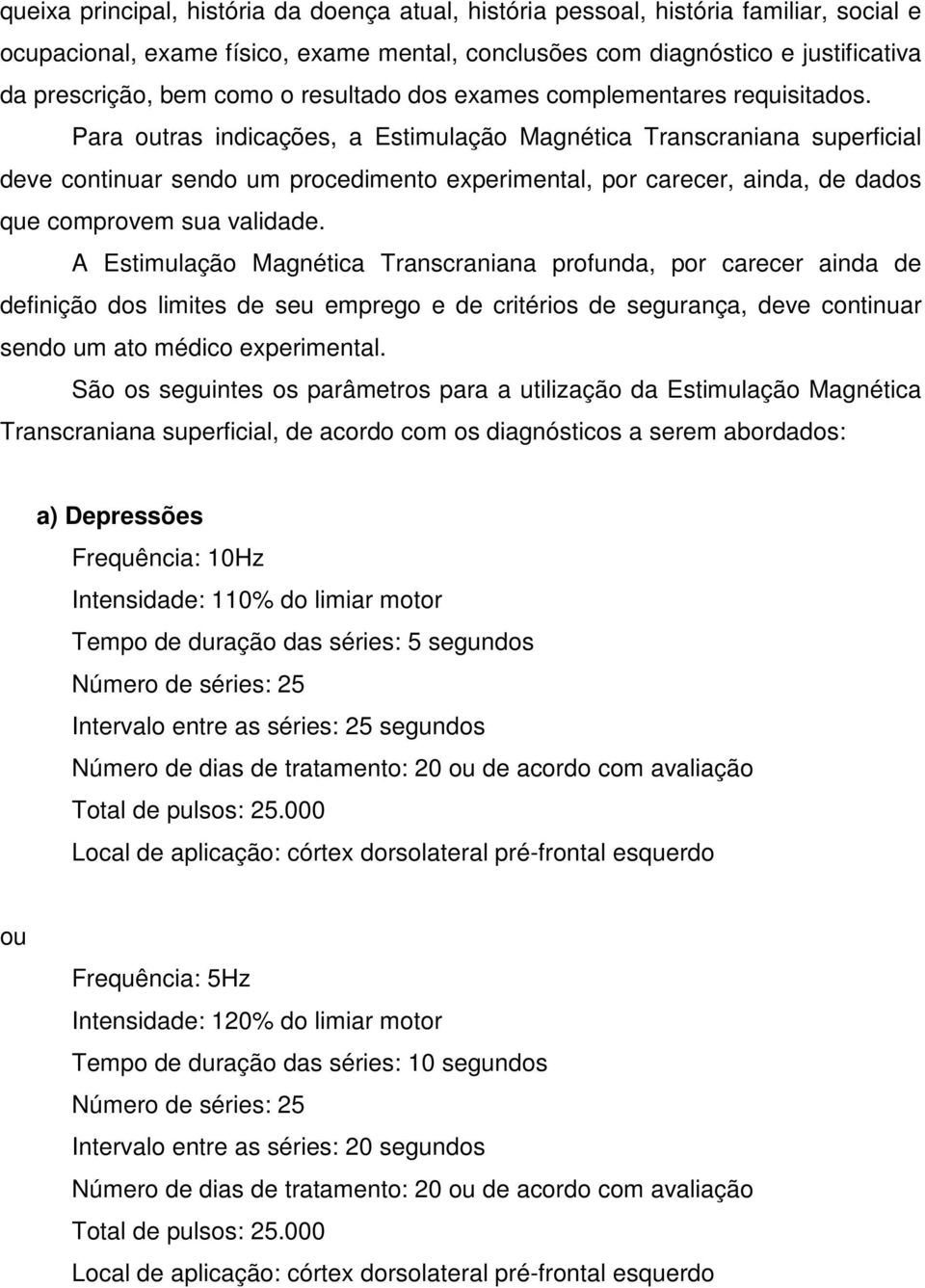 Para outras indicações, a Estimulação Magnética Transcraniana superficial deve continuar sendo um procedimento experimental, por carecer, ainda, de dados que comprovem sua validade.