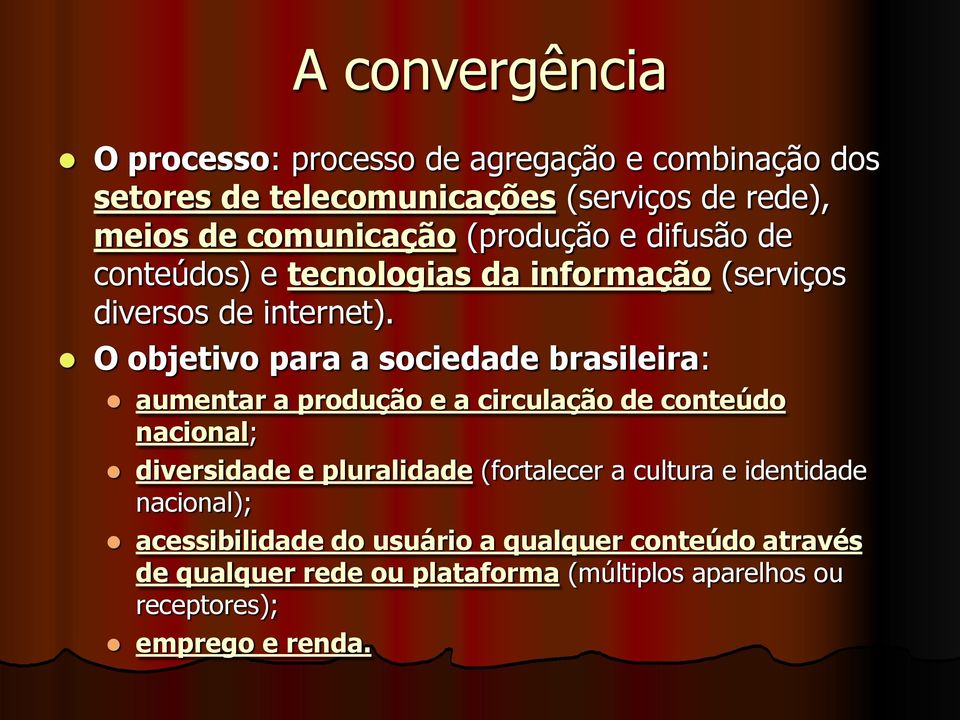 O objetivo para a sociedade brasileira: aumentar a produção e a circulação de conteúdo nacional; diversidade e pluralidade (fortalecer