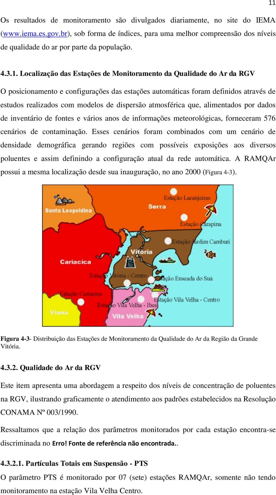 Localização das Estações de Monitoramento da Qualidade do Ar da RGV O posicionamento e configurações das estações automáticas foram definidos através de estudos realizados com modelos de dispersão