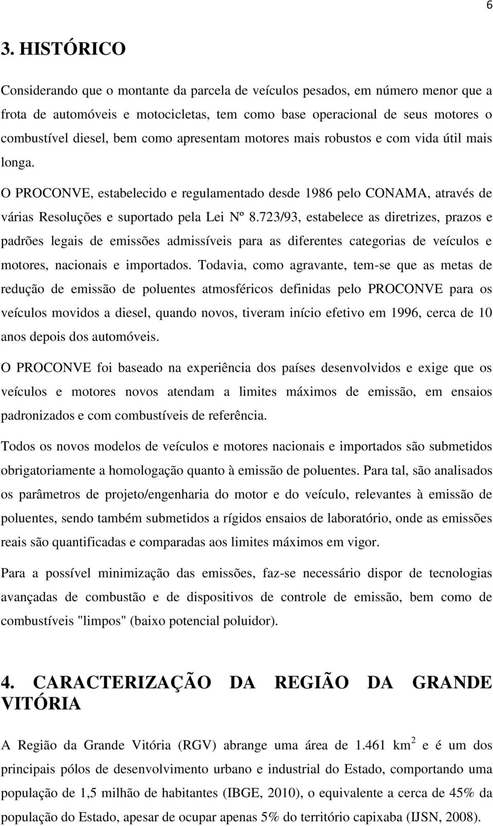 723/93, estabelece as diretrizes, prazos e padrões legais de emissões admissíveis para as diferentes categorias de veículos e motores, nacionais e importados.