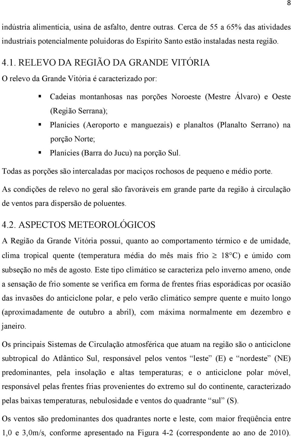 manguezais) e planaltos (Planalto Serrano) na porção Norte; Planícies (Barra do Jucu) na porção Sul. Todas as porções são intercaladas por maciços rochosos de pequeno e médio porte.