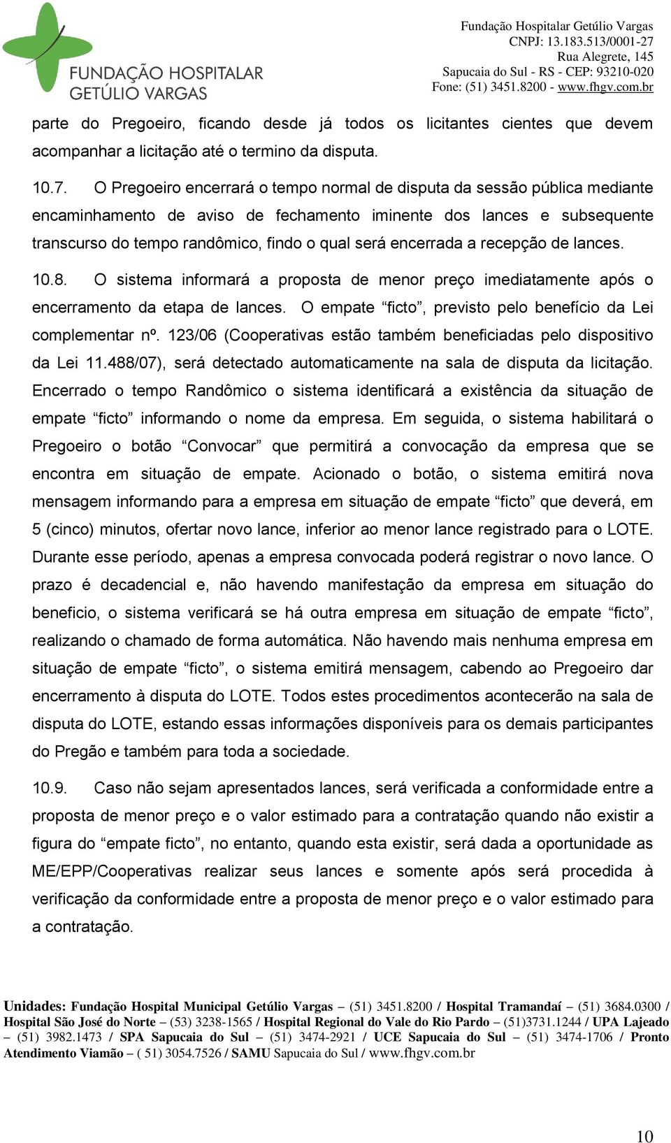 encerrada a recepção de lances. 10.8. O sistema informará a proposta de menor preço imediatamente após o encerramento da etapa de lances.