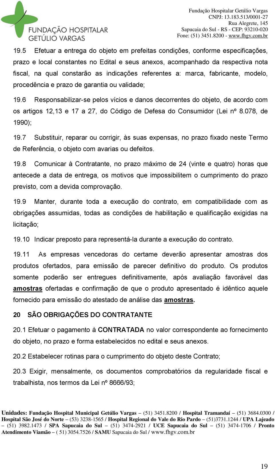 6 Responsabilizar-se pelos vícios e danos decorrentes do objeto, de acordo com os artigos 12,13 e 17 a 27, do Código de Defesa do Consumidor (Lei nº 8.078, de 1990); 19.