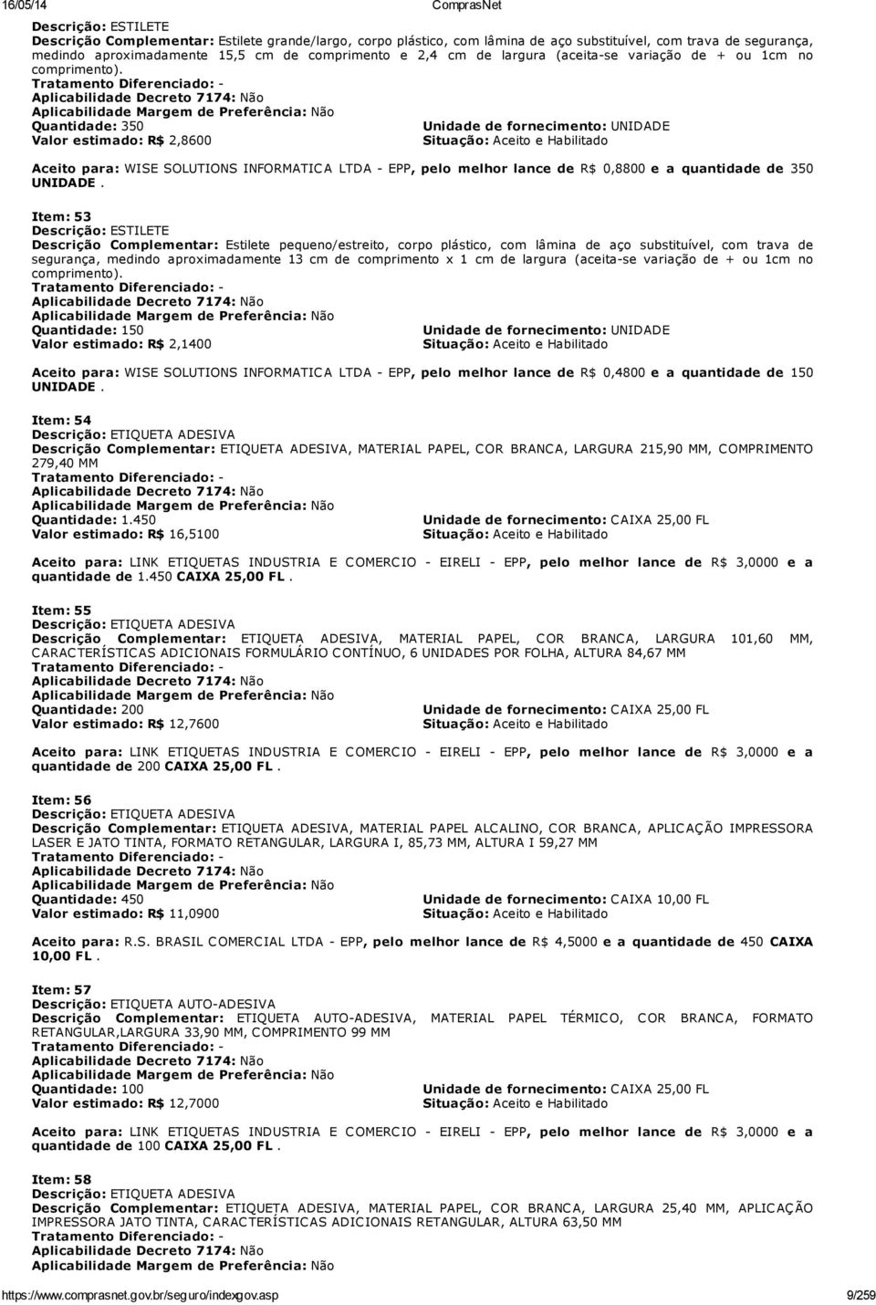 Tratamento Diferenciado: - Aplicabilidade Decreto 7174: Não Aplicabilidade Margem de Preferência: Não Quantidade: 350 Unidade de fornecimento: UNIDADE Valor estimado: R$ 2,8600 Situação: Aceito e