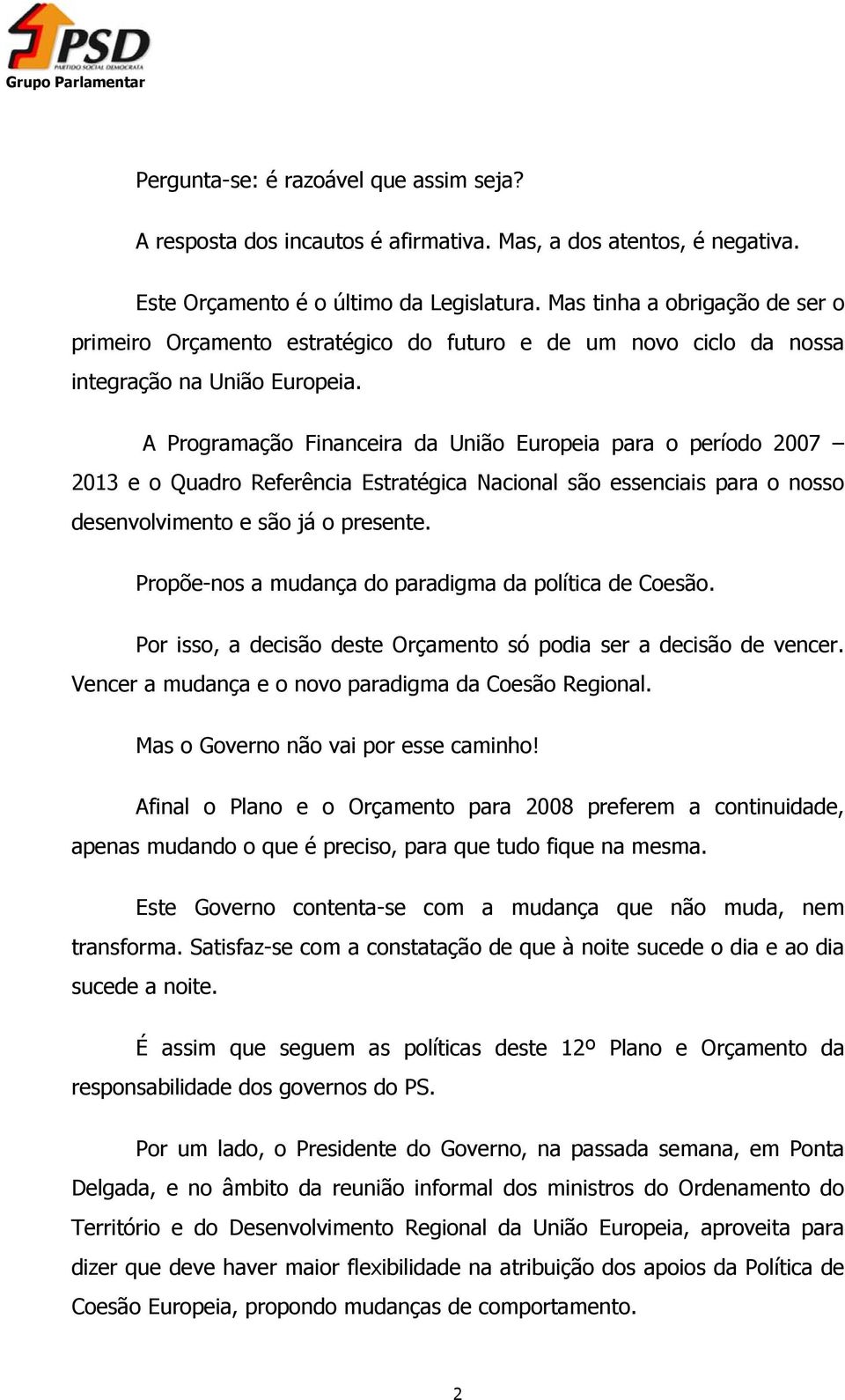 A Programação Financeira da União Europeia para o período 2007 2013 e o Quadro Referência Estratégica Nacional são essenciais para o nosso desenvolvimento e são já o presente.