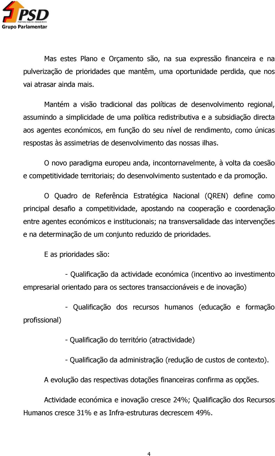 rendimento, como únicas respostas às assimetrias de desenvolvimento das nossas ilhas.