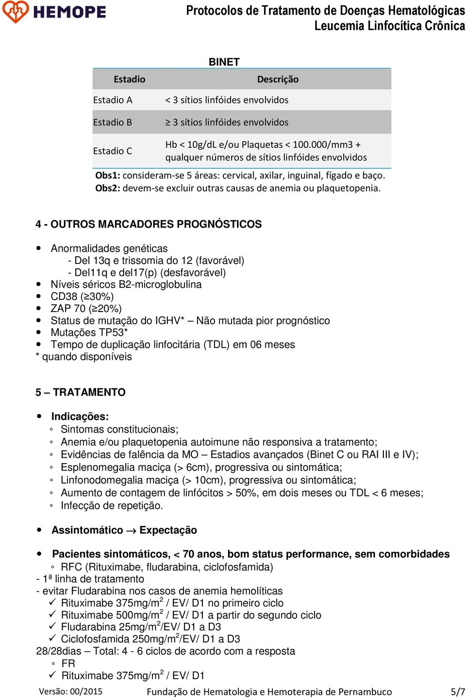 4 - OUTROS MARCADORES PROGNÓSTICOS Anormalidades genéticas - Del 13q e trissomia do 12 (favorável) - Del11q e del17(p) (desfavorável) Níveis séricos B2-microglobulina CD38 ( 30%) ZAP 70 ( 20%) Status