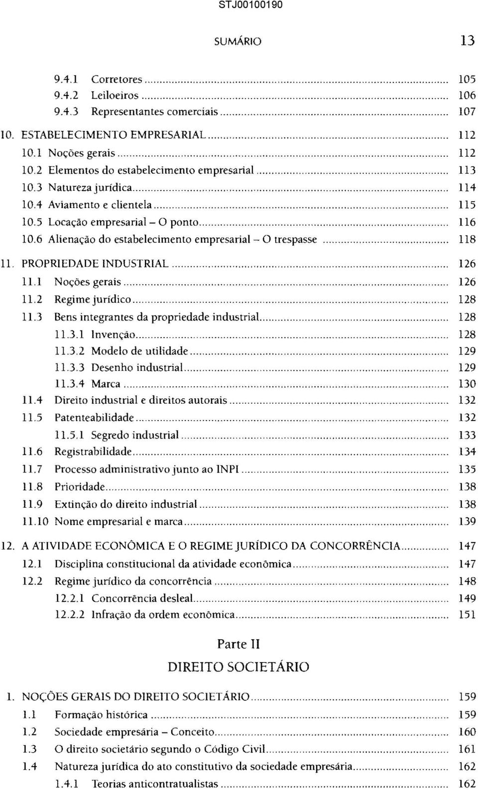 PROPRIEDADE INDUSTRIAL.... 126 11.1 Noções gerais........................ 126 11.2 Regimejurídico... 128 11.3 Bens integrantes da propriedade industrial... 128 11.3.1 Invençáo... 128 11.3.2 Modelo de utilidade.