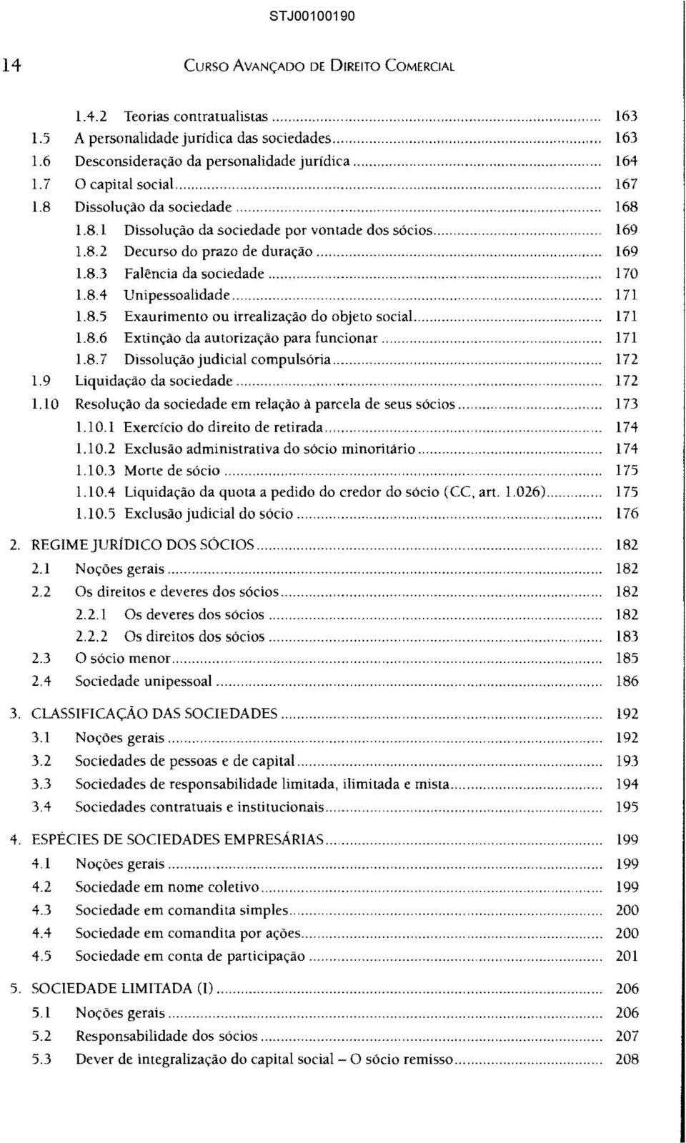 8.4 Unipessoalidade... 171 1.8.5 Exaurimento ou irrealização do objeto social............ 171 1.8.6 Extinção da autorização para funcionar... 171 1.8.7 Dissolução judicial compulsória... 172 1.