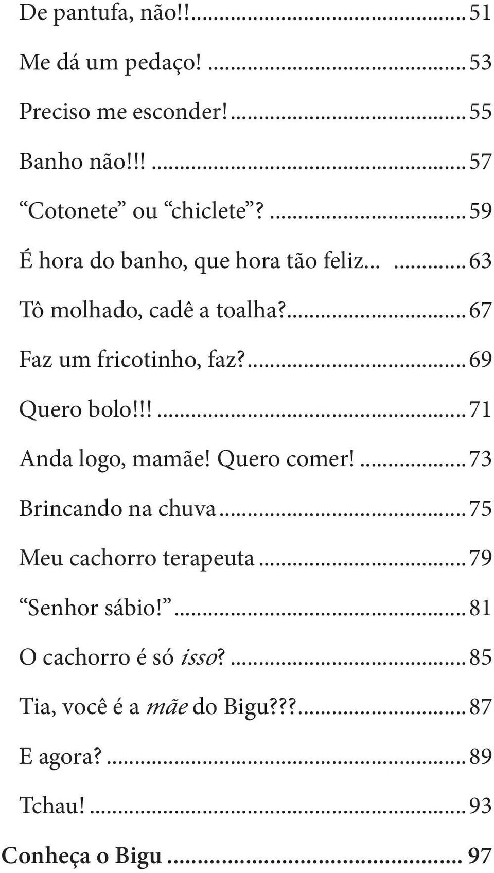 ...69 Quero bolo!!!...71 Anda logo, mamãe! Quero comer!...73 Brincando na chuva...75 Meu cachorro terapeuta.