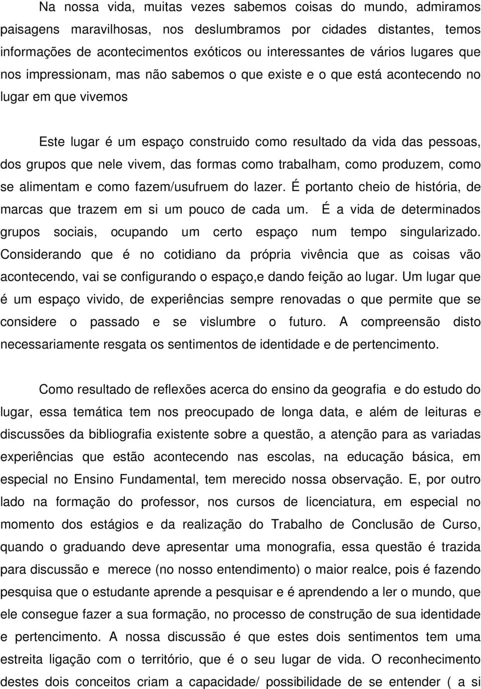 vivem, das formas como trabalham, como produzem, como se alimentam e como fazem/usufruem do lazer. É portanto cheio de história, de marcas que trazem em si um pouco de cada um.