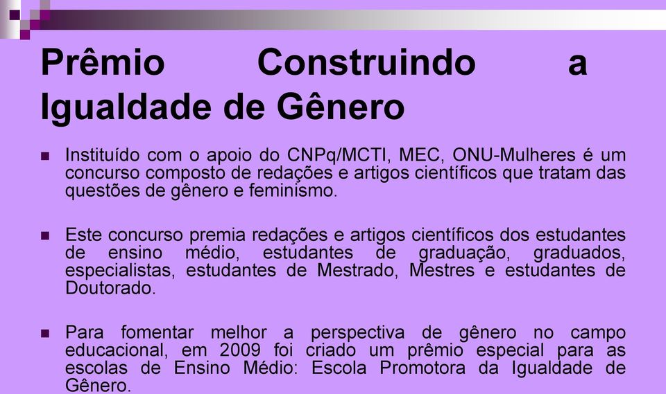 Este concurso premia redações e artigos científicos dos estudantes de ensino médio, estudantes de graduação, graduados, especialistas,