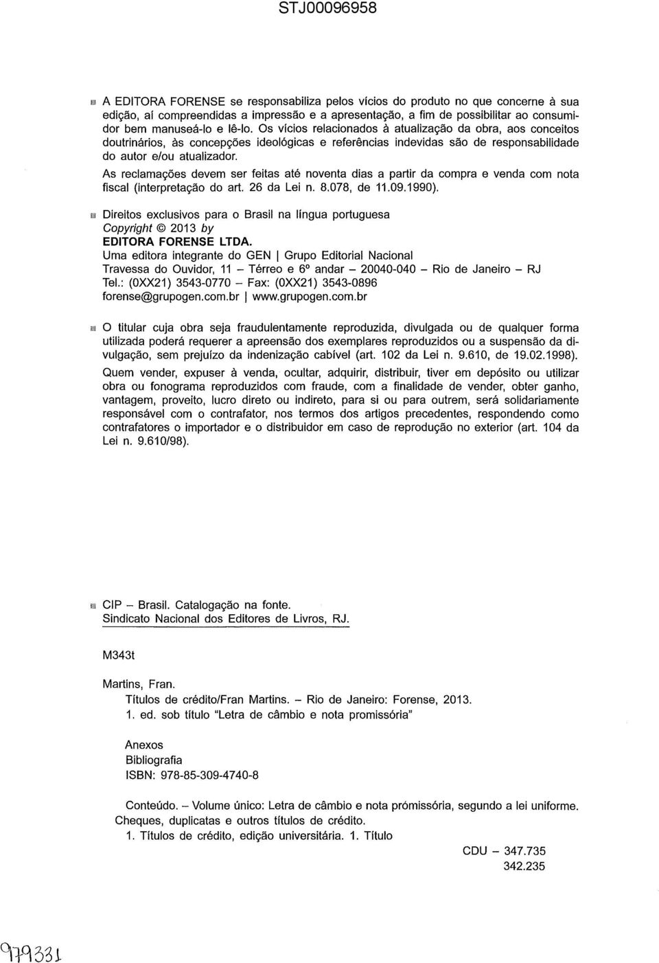 As reclamações devem ser feitas até noventa dias a partir da compra e venda com nota fiscal (interpretação do art. 26 da Lei n. 8.078, de 11.09.1990).