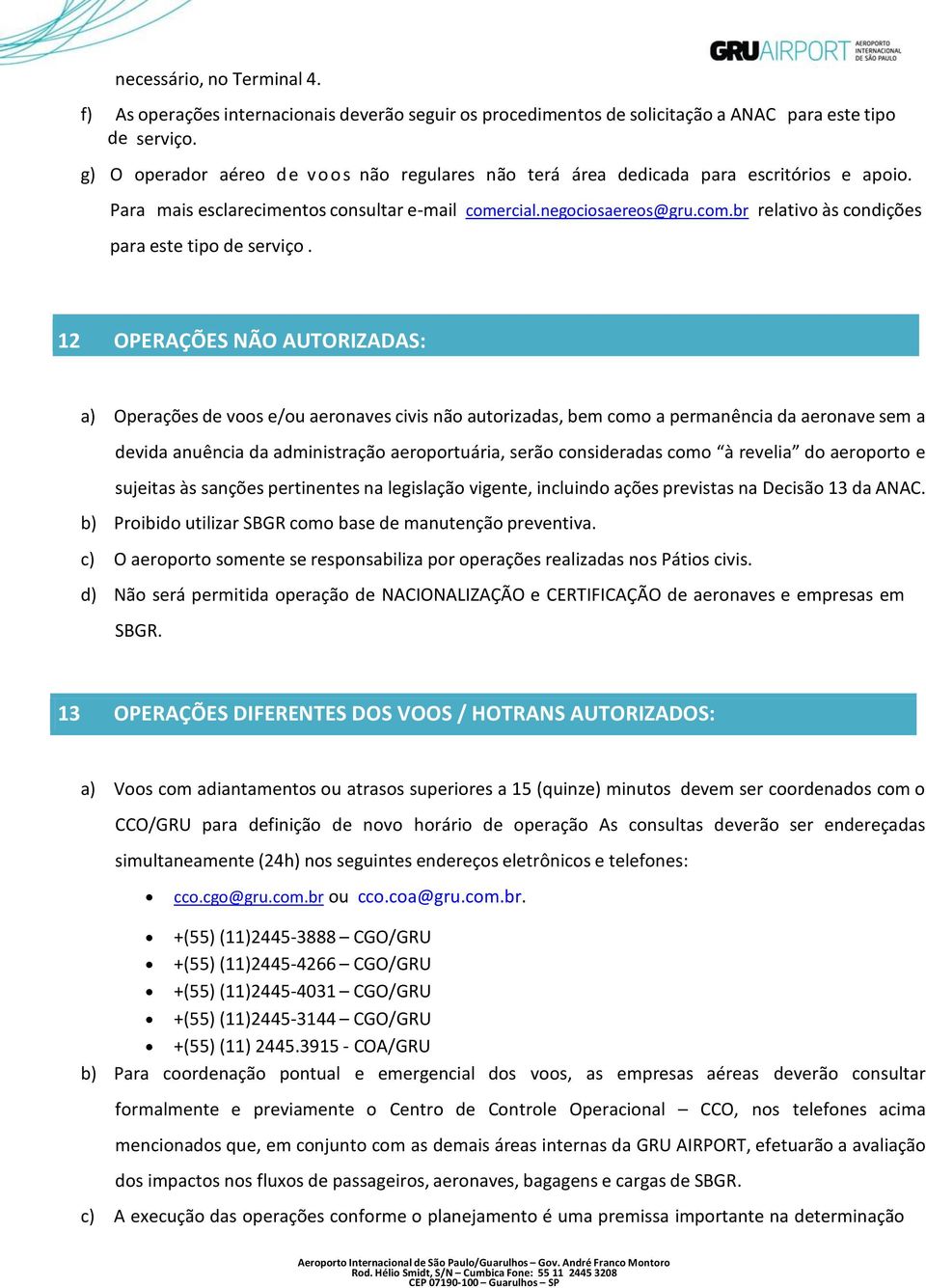 12 OPERAÇÕES NÃO AUTORIZADAS: a) Operações de voos e/ou aeronaves civis não autorizadas, bem como a permanência da aeronave sem a devida anuência da administração aeroportuária, serão consideradas