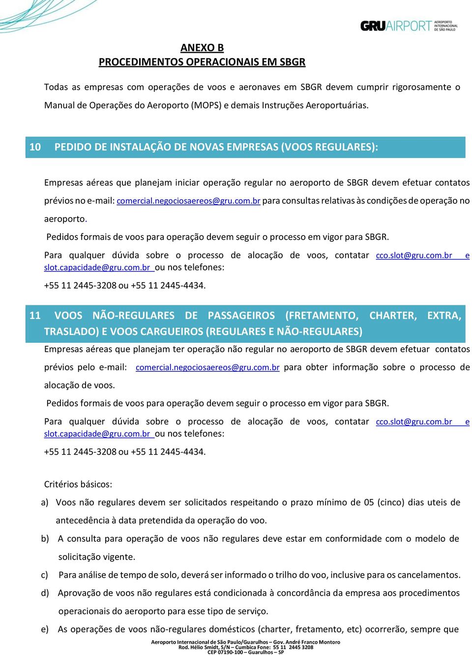 10 PEDIDO DE INSTALAÇÃO DE NOVAS EMPRESAS (VOOS REGULARES): Empresas aéreas que planejam iniciar operação regular no aeroporto de SBGR devem efetuar contatos prévios no e-mail: comercial.