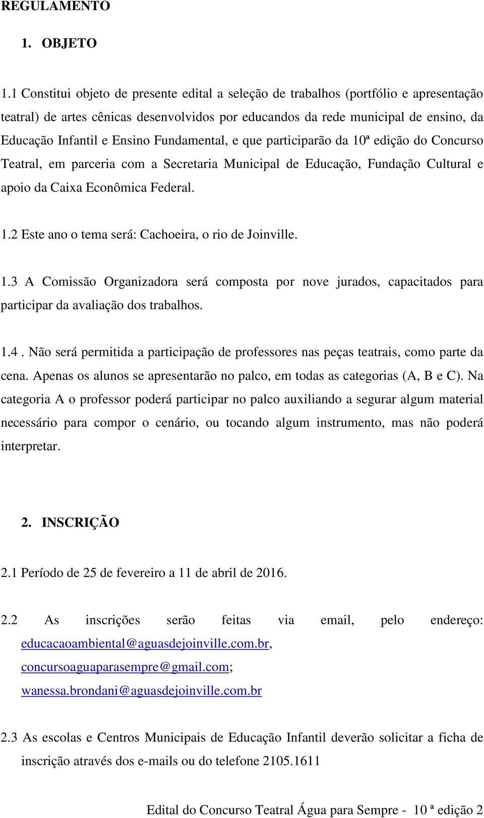 Fundamental, e que participarão da 10ª edição do Concurso Teatral, em parceria com a Secretaria Municipal de Educação, Fundação Cultural e apoio da Caixa Econômica Federal. 1.2 Este ano o tema será: Cachoeira, o rio de Joinville.