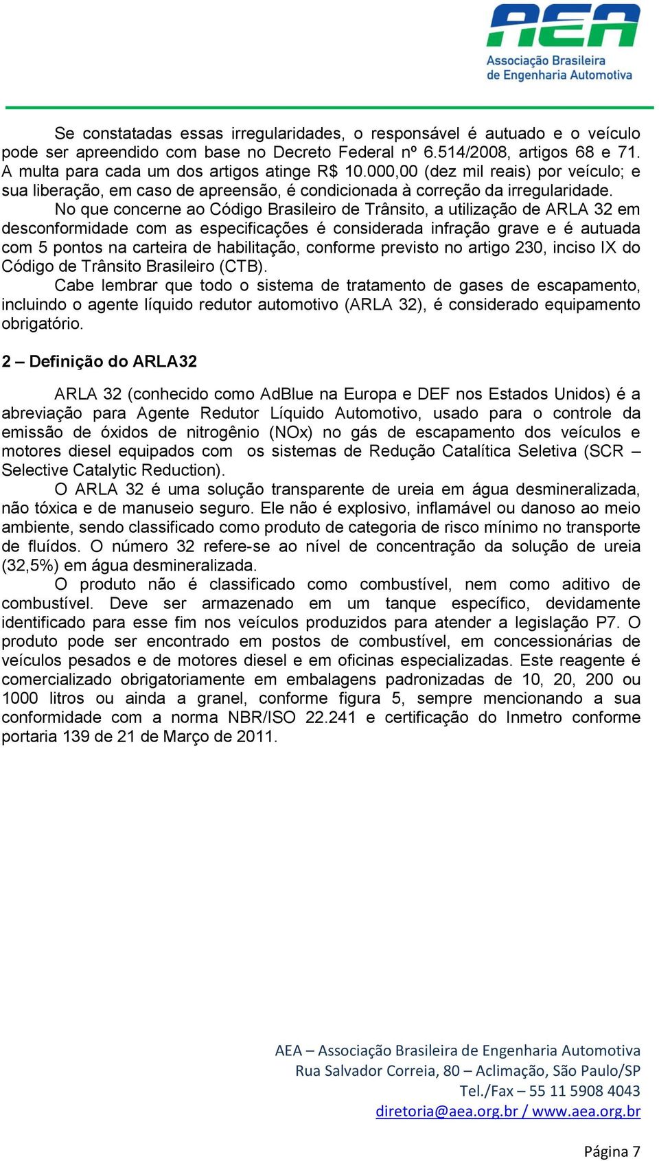 No que concerne ao Código Brasileiro de Trânsito, a utilização de ARLA 32 em desconformidade com as especificações é considerada infração grave e é autuada com 5 pontos na carteira de habilitação,