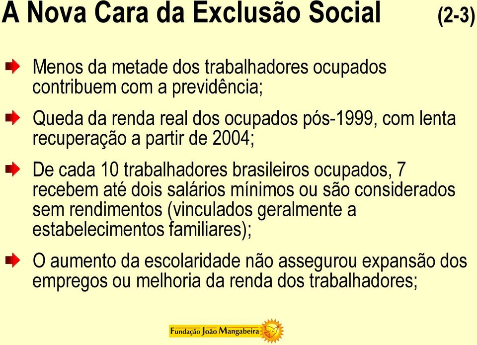 ocupados, 7 recebem até dois salários mínimos ou são considerados sem rendimentos (vinculados geralmente a