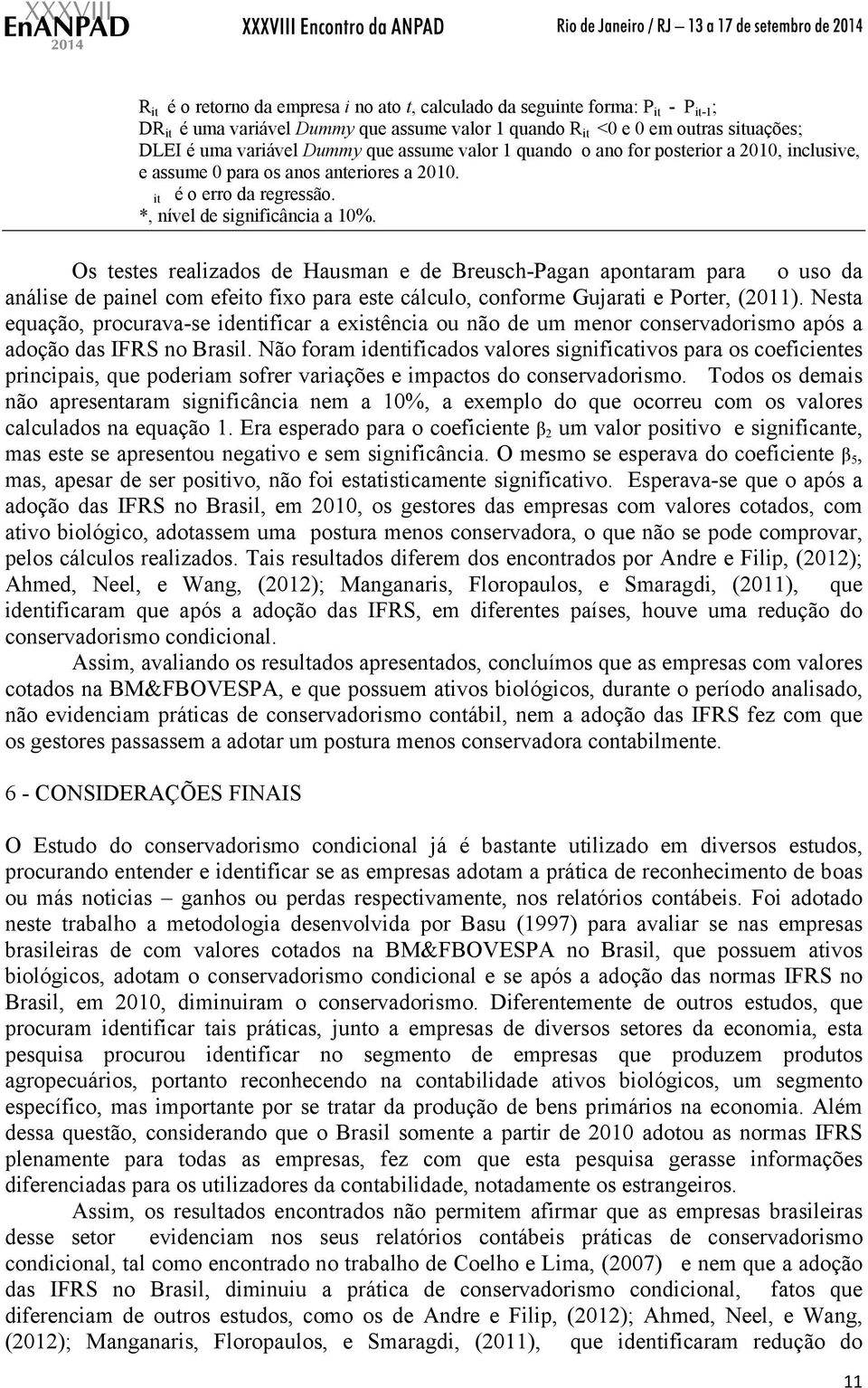 Os testes realizados de Hausman e de Breusch-Pagan apontaram para o uso da análise de painel com efeito fixo para este cálculo, conforme Gujarati e Porter, (2011).