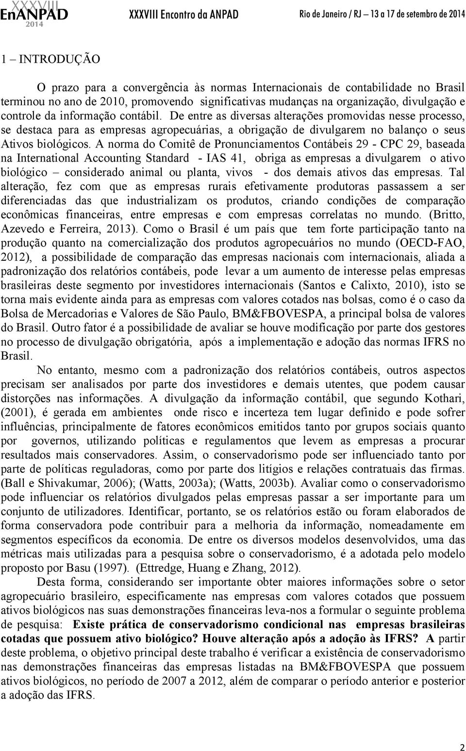 A norma do Comitê de Pronunciamentos Contábeis 29 - CPC 29, baseada na International Accounting Standard - IAS 41, obriga as empresas a divulgarem o ativo biológico considerado animal ou planta,