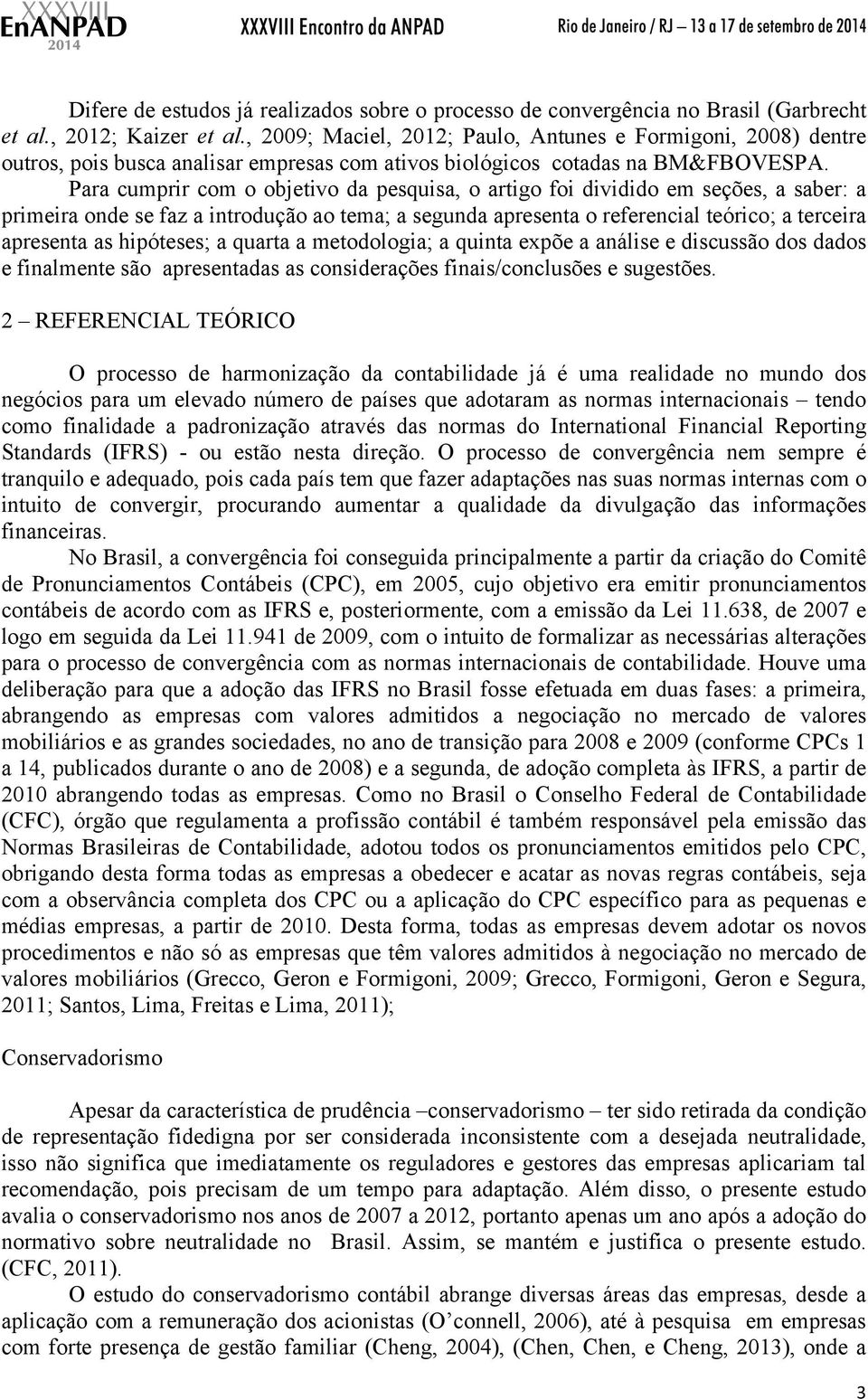 Para cumprir com o objetivo da pesquisa, o artigo foi dividido em seções, a saber: a primeira onde se faz a introdução ao tema; a segunda apresenta o referencial teórico; a terceira apresenta as