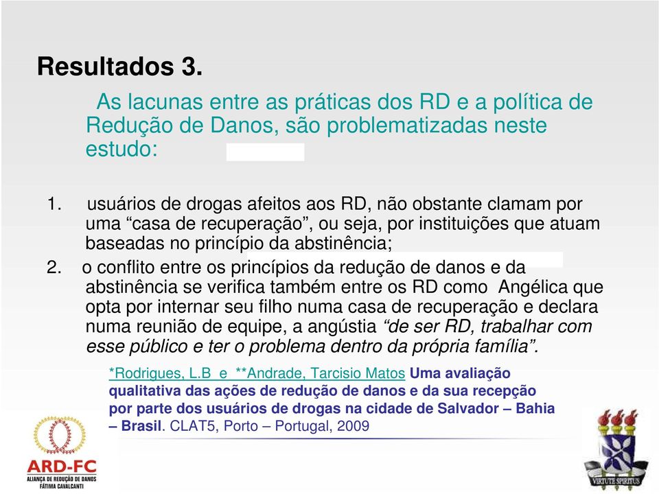 o conflito entre os princípios da redução de danos e da abstinência se verifica também entre os RD como Angélica que opta por internar seu filho numa casa de recuperação e declara numa reunião de