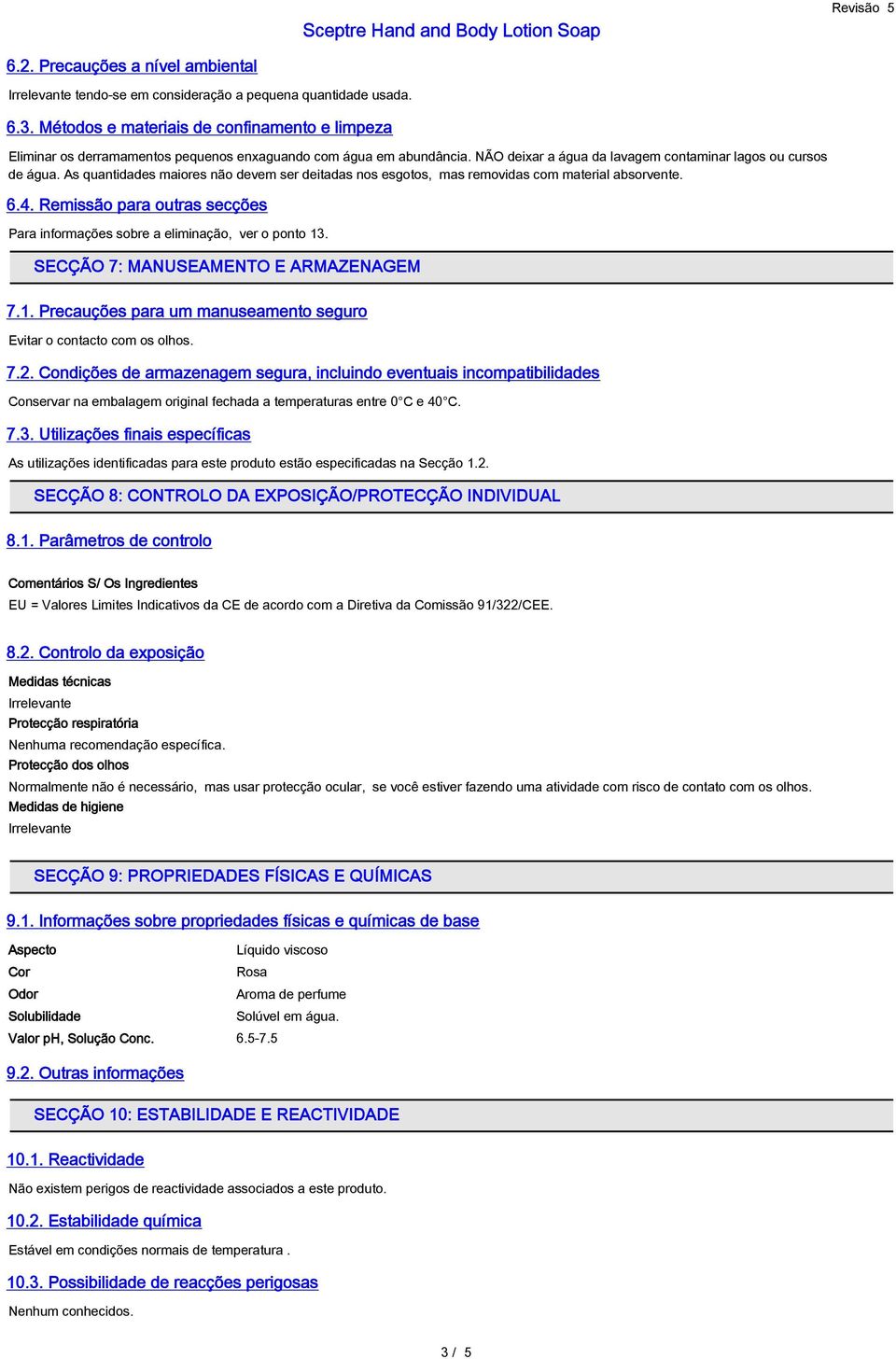 As quantidades maiores não devem ser deitadas nos esgotos, mas removidas com material absorvente. 6.4. Remissão para outras secções Para informações sobre a eliminação, ver o ponto 13.