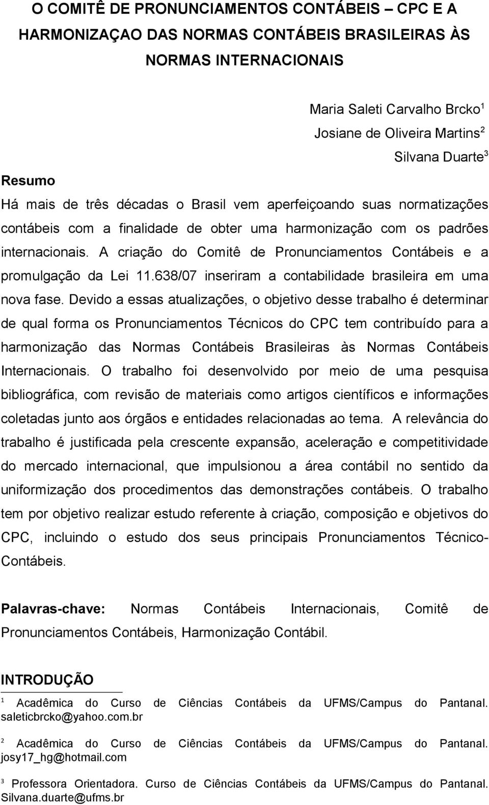 A criação do Comitê de Pronunciamentos Contábeis e a promulgação da Lei 11.638/07 inseriram a contabilidade brasileira em uma nova fase.