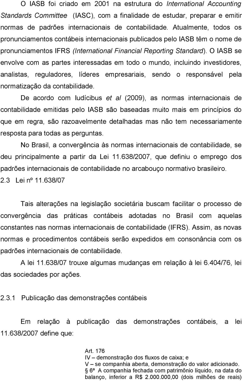 O IASB se envolve com as partes interessadas em todo o mundo, incluindo investidores, analistas, reguladores, líderes empresariais, sendo o responsável pela normatização da contabilidade.