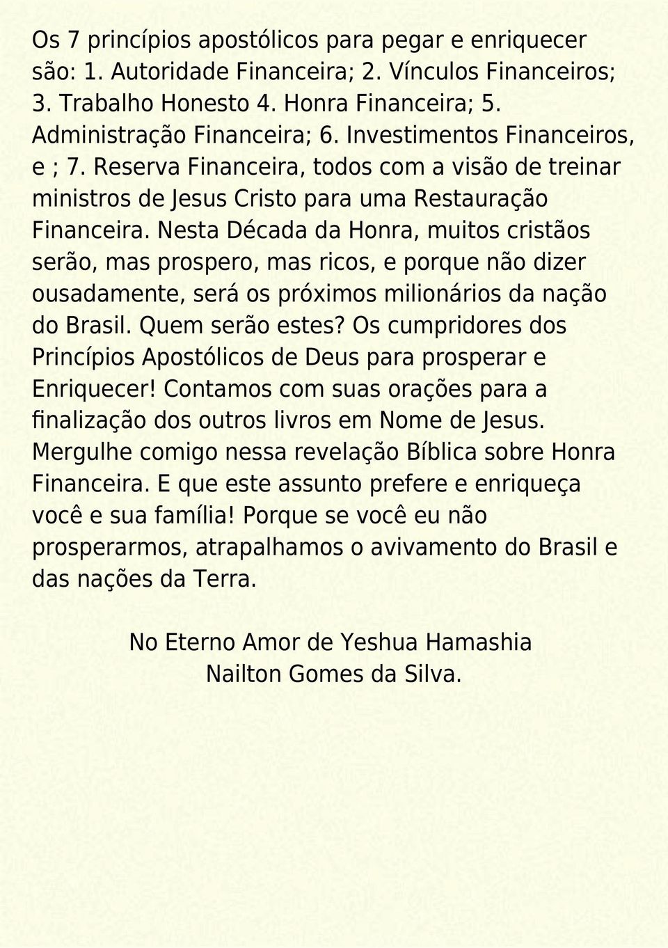 Nesta Década da Honra, muitos cristãos serão, mas prospero, mas ricos, e porque não dizer ousadamente, será os próximos milionários da nação do Brasil. Quem serão estes?
