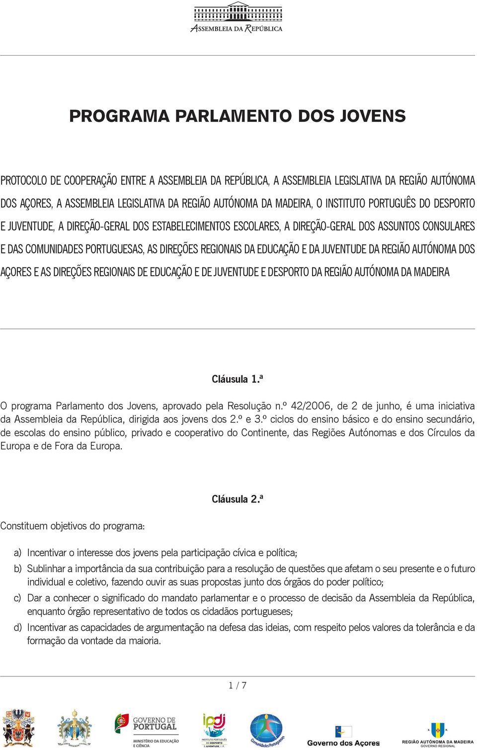 E DA JUVENTUDE DA REGIÃO AUTÓNOMA DOS AÇORES E AS DIREÇÕES REGIONAIS DE EDUCAÇÃO E DE JUVENTUDE E DESPORTO DA REGIÃO AUTÓNOMA DA MADEIRA Cláusula 1.