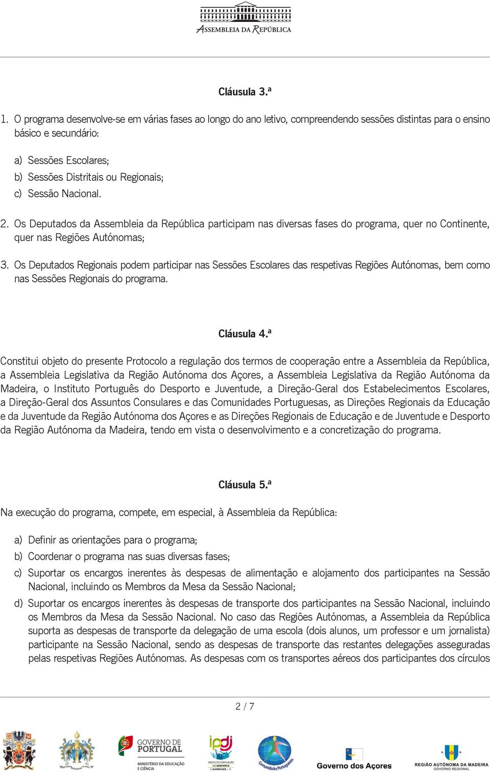 Nacional. 2. Os Deputados da Assembleia da República participam nas diversas fases do programa, quer no Continente, quer nas Regiões Autónomas; 3.