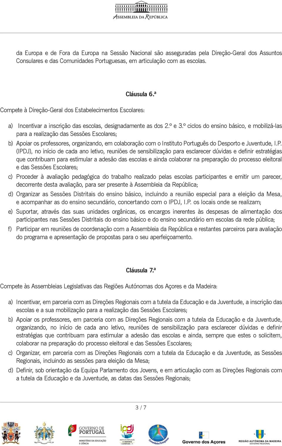 º ciclos do ensino básico, e mobilizá-las para a realização das Sessões Escolares; b) Apoiar os professores, organizando, em colaboração com o Instituto Po