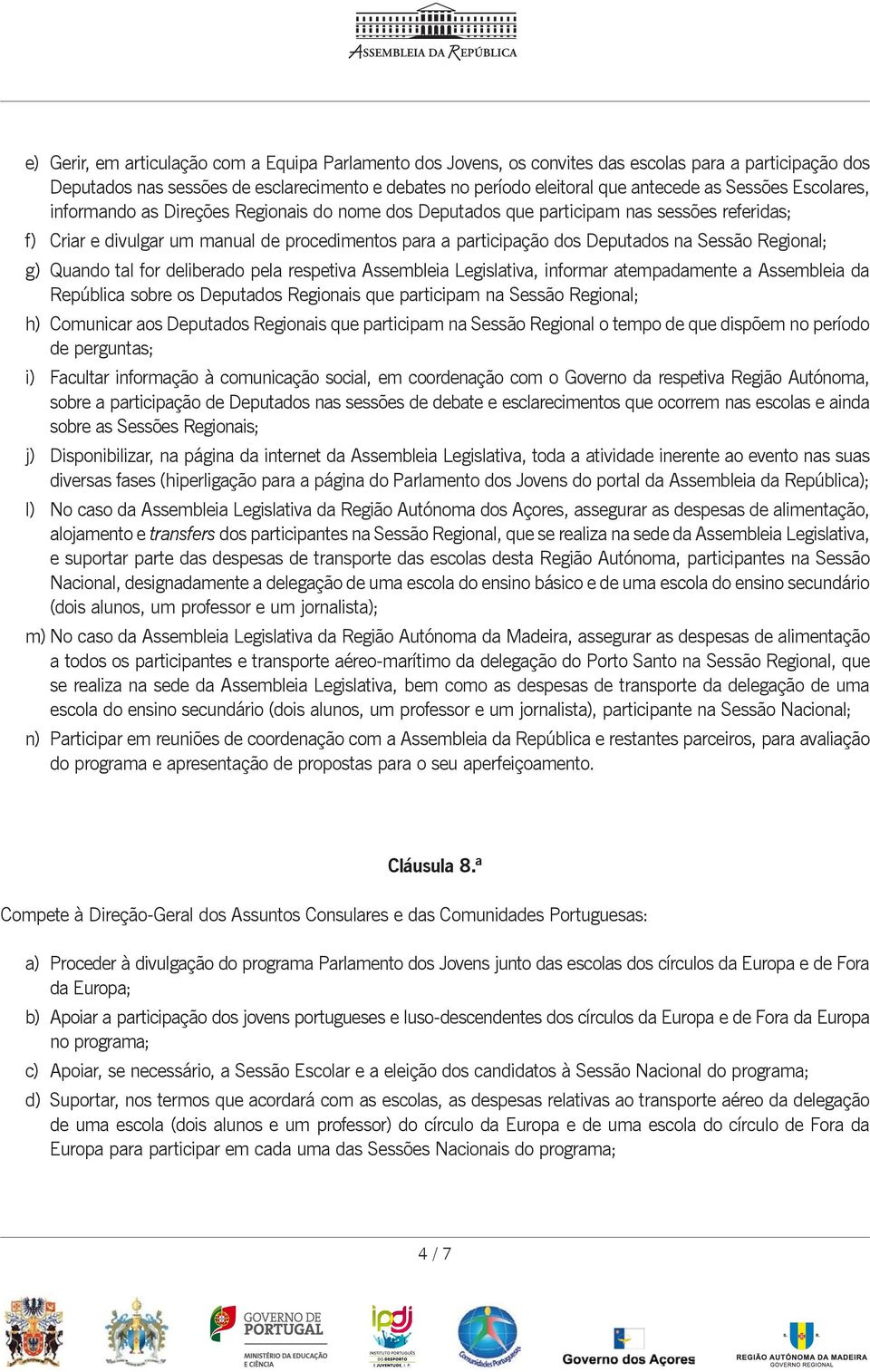 Sessão Regional; g) Quando tal for deliberado pela respetiva Assembleia Legislativa, informar atempadamente a Assembleia da República sobre os Deputados Regionais que participam na Sessão Regional;