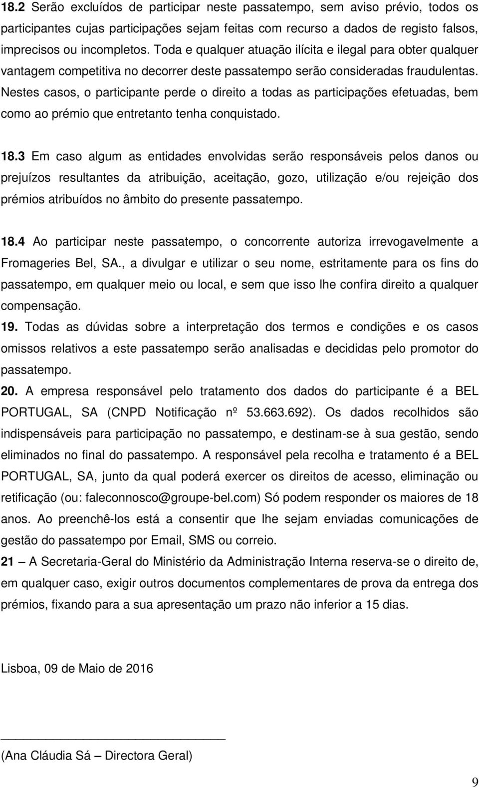 Nestes casos, o participante perde o direito a todas as participações efetuadas, bem como ao prémio que entretanto tenha conquistado. 18.