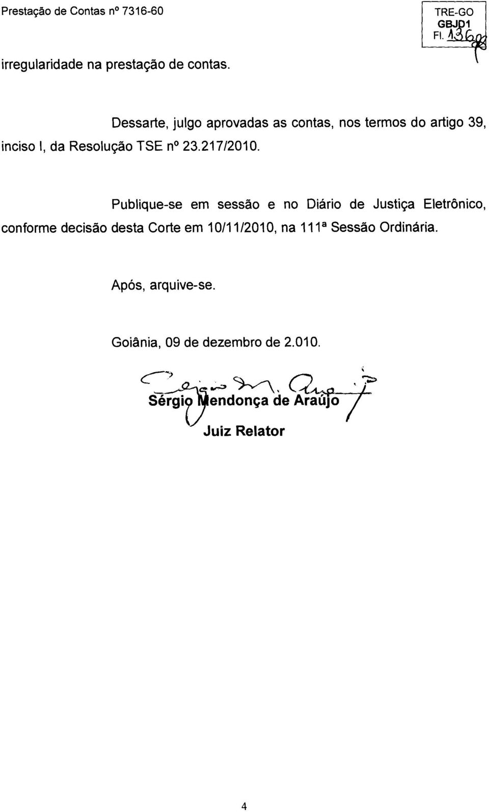 Publique-se em sessao e no Diario de Justica Eletremico, conforme decisão desta Corte em 10/11/2010, na