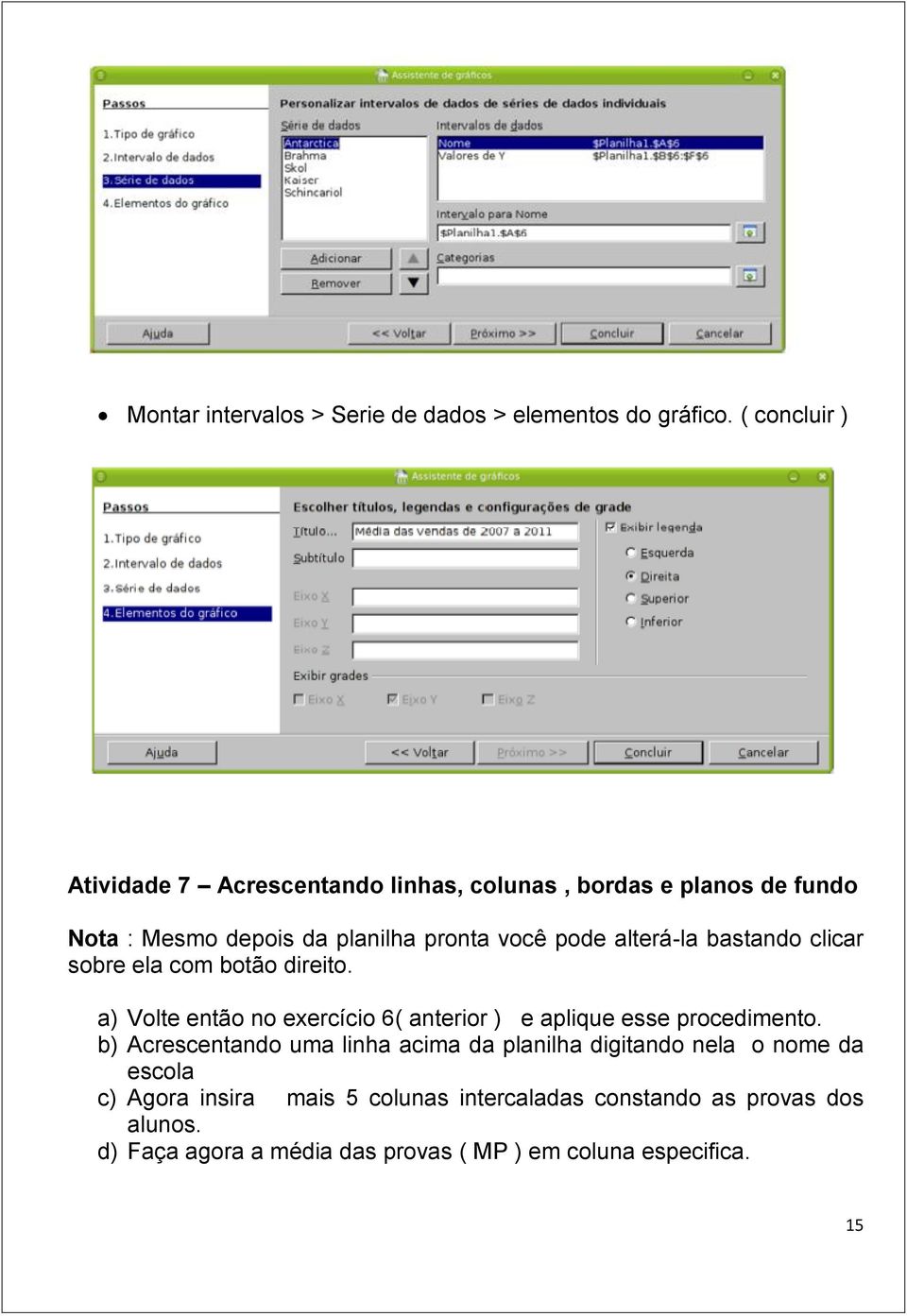 alterá-la bastando clicar sobre ela com botão direito. a) Volte então no exercício 6( anterior ) e aplique esse procedimento.