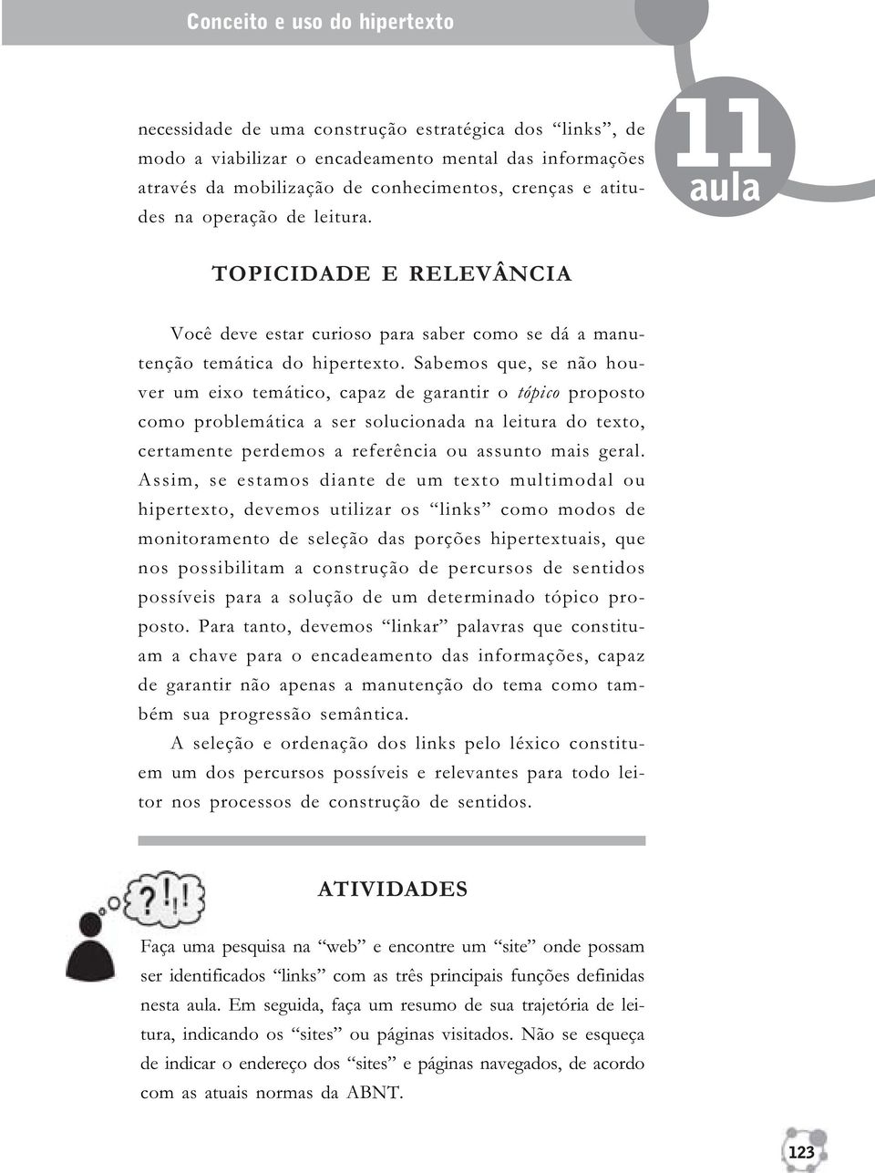 Sabemos que, se não houver um eixo temático, capaz de garantir o tópico proposto como problemática a ser solucionada na leitura do texto, certamente perdemos a referência ou assunto mais geral.