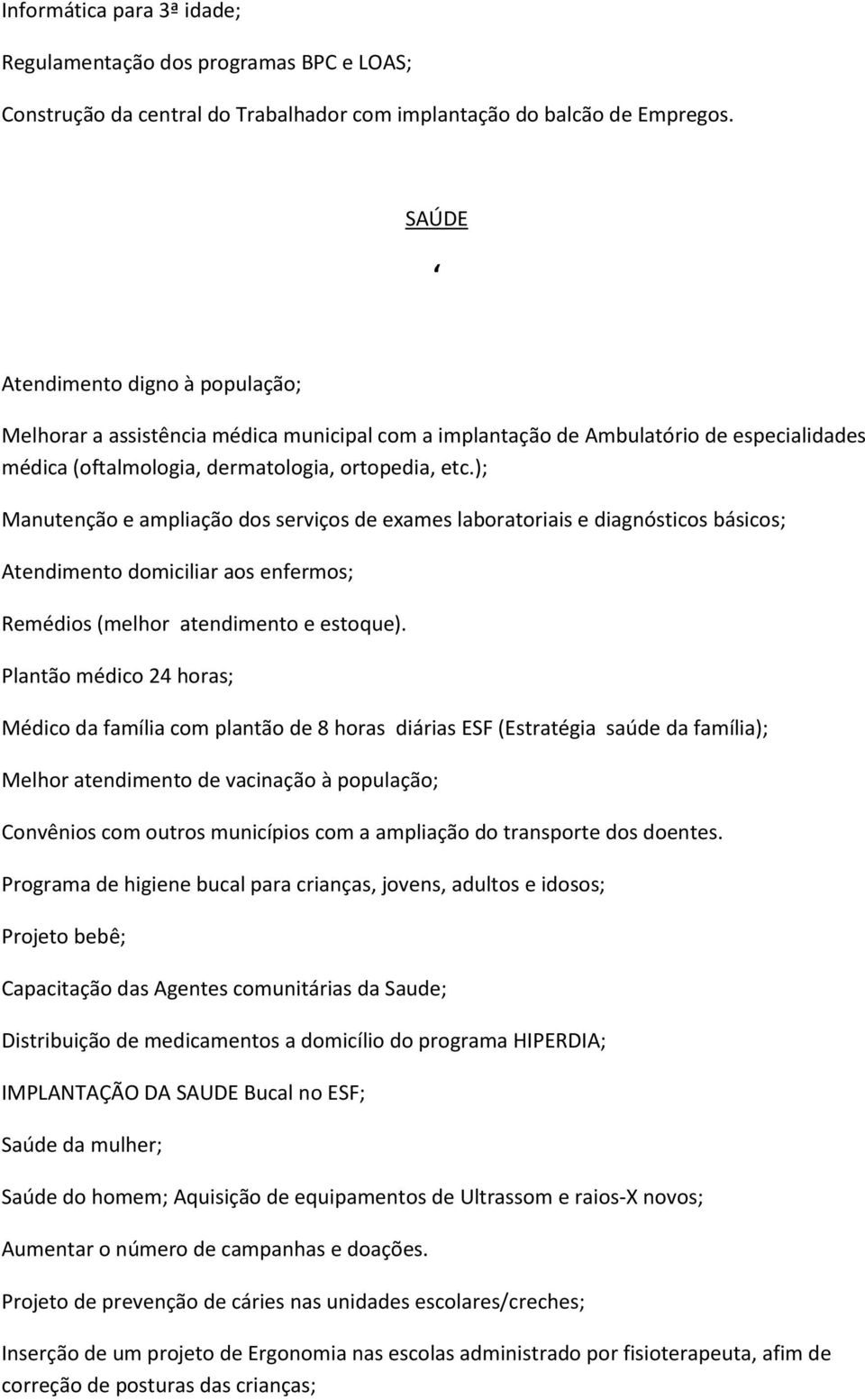 ); Manutenção e ampliação dos serviços de exames laboratoriais e diagnósticos básicos; Atendimento domiciliar aos enfermos; Remédios (melhor atendimento e estoque).