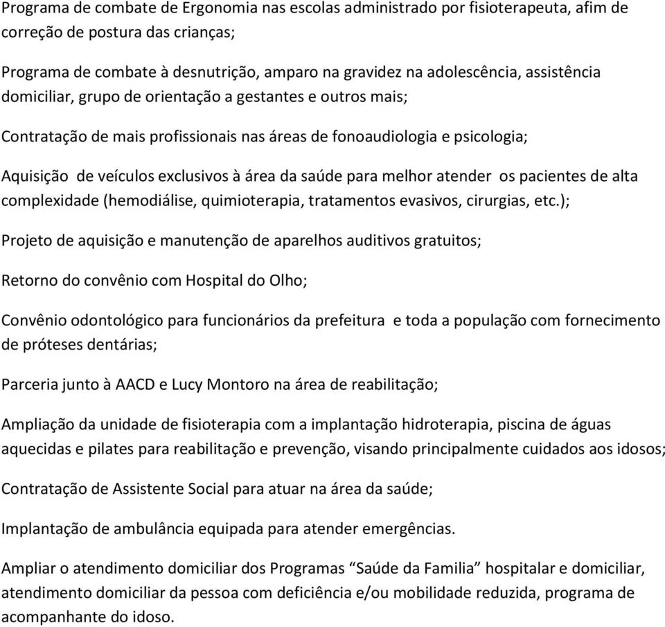 para melhor atender os pacientes de alta complexidade (hemodiálise, quimioterapia, tratamentos evasivos, cirurgias, etc.