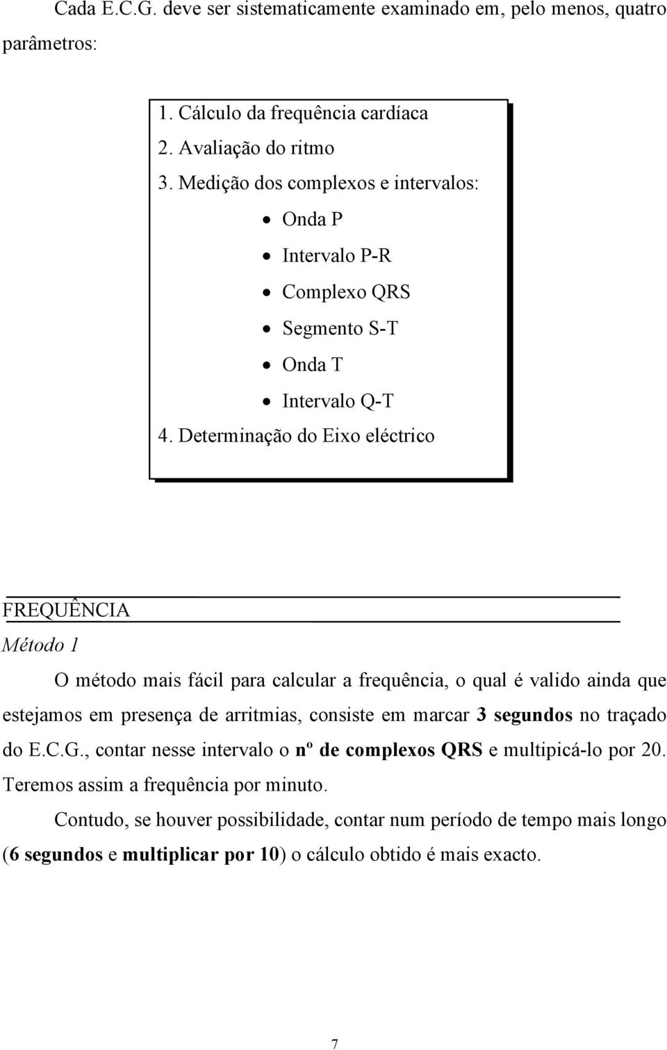 Determinação do Eixo eléctrico FREQUÊNCIA Método 1 O método mais fácil para calcular a frequência, o qual é valido ainda que estejamos em presença de arritmias, consiste em