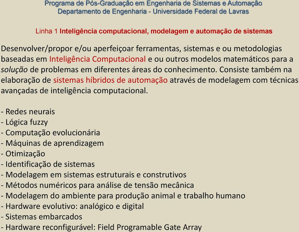 Consiste também na elaboração de sistemas híbridos de automação através de modelagem com técnicas avançadas de inteligência computacional.