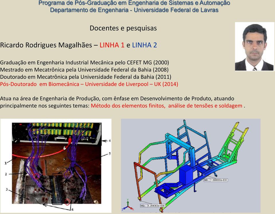 Pós-Doutorado em Biomecânica Universidade de Liverpool UK (2014) Atua na área de Engenharia de Produção, com ênfase em